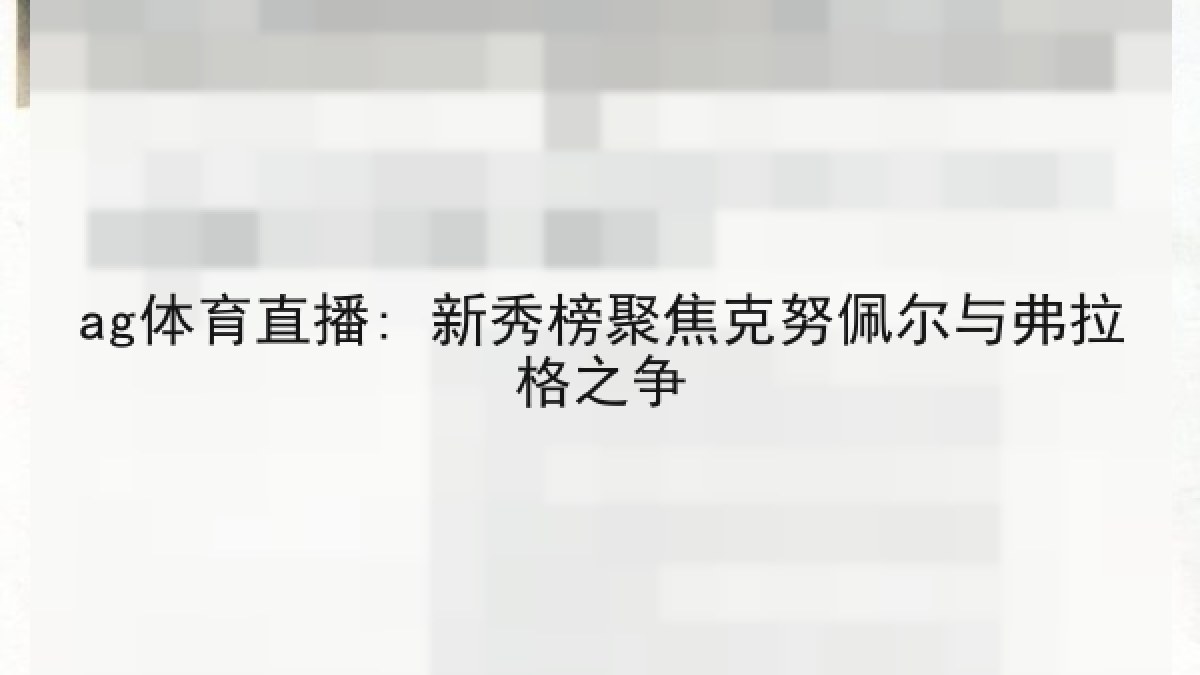 ag体育直播: 新秀榜聚焦克努佩尔与弗拉格之争 ag体育直播: 新秀榜聚焦克努佩尔与弗拉格之争